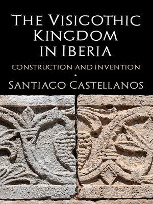 cover image of The Visigothic Kingdom in Iberia: Construction and Invention